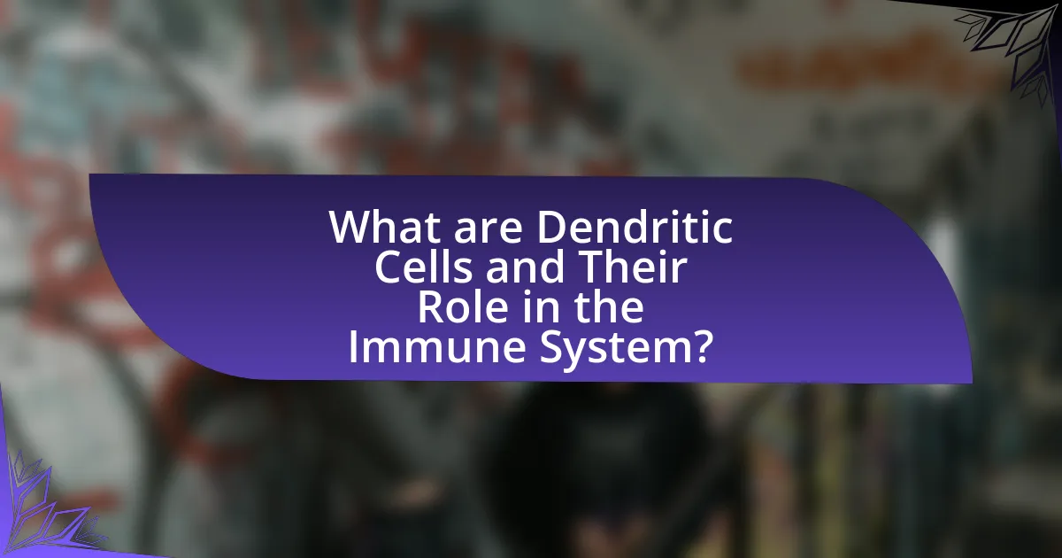 What are Dendritic Cells and Their Role in the Immune System?