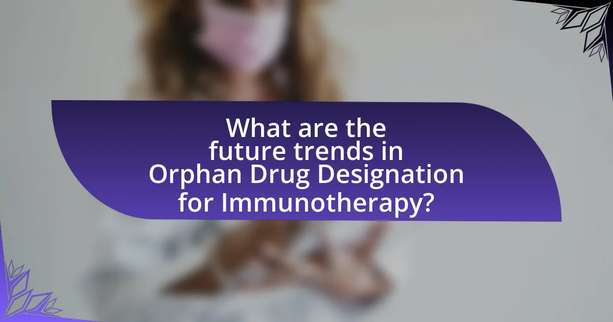 What are the future trends in Orphan Drug Designation for Immunotherapy?